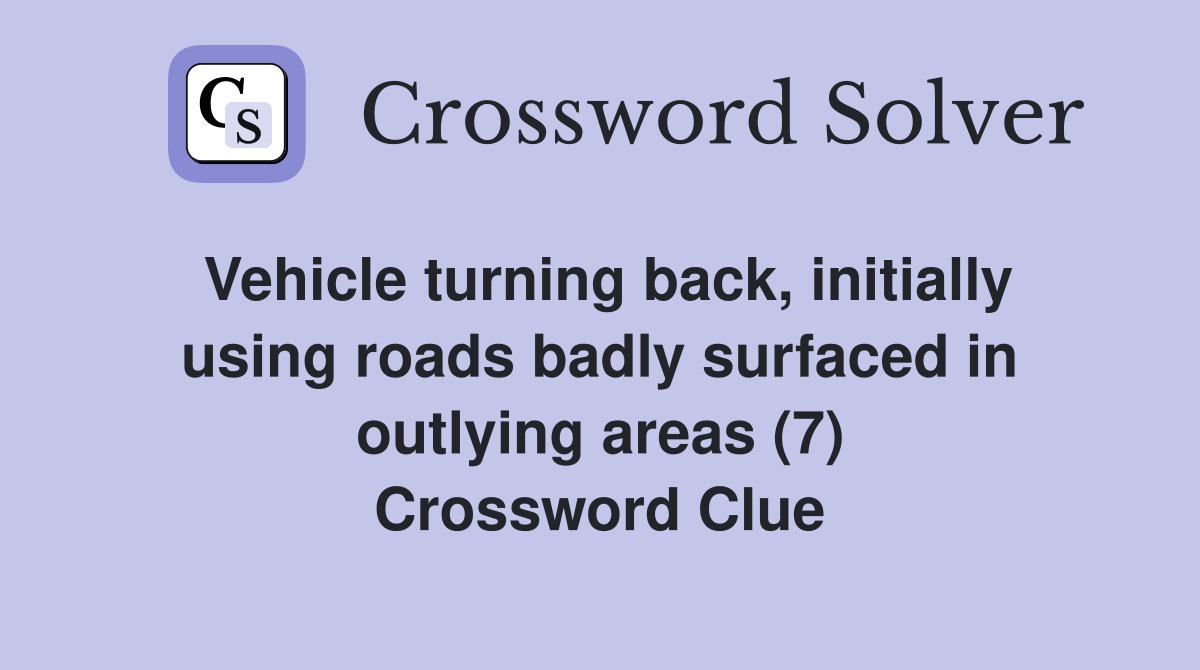 Vehicle turning back initially using roads badly surfaced in outlying